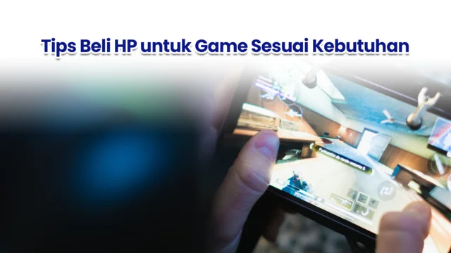 Tips beli HP untuk Game 
