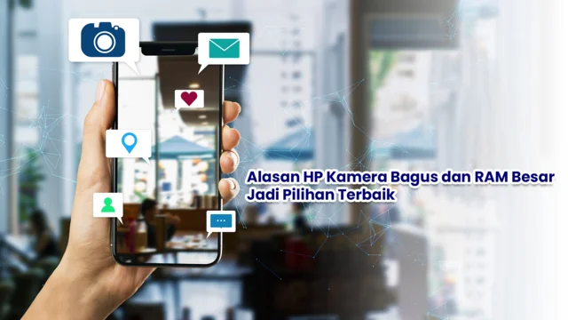 Alasan HP kamera bagus dan RAM besar jadi ;ilihan yang tepat