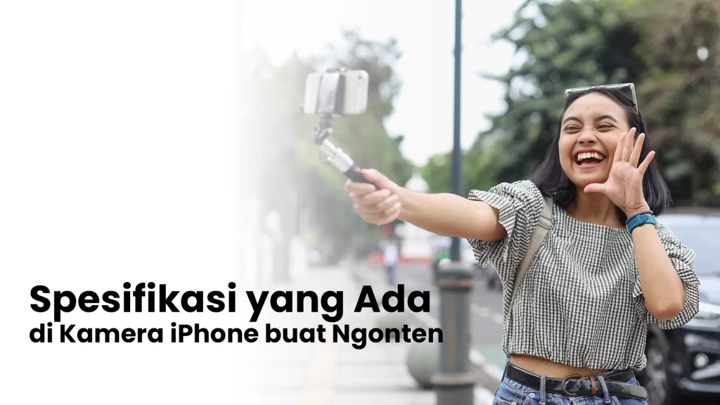 Spesifikasi kamera iPhone untuk ngonten