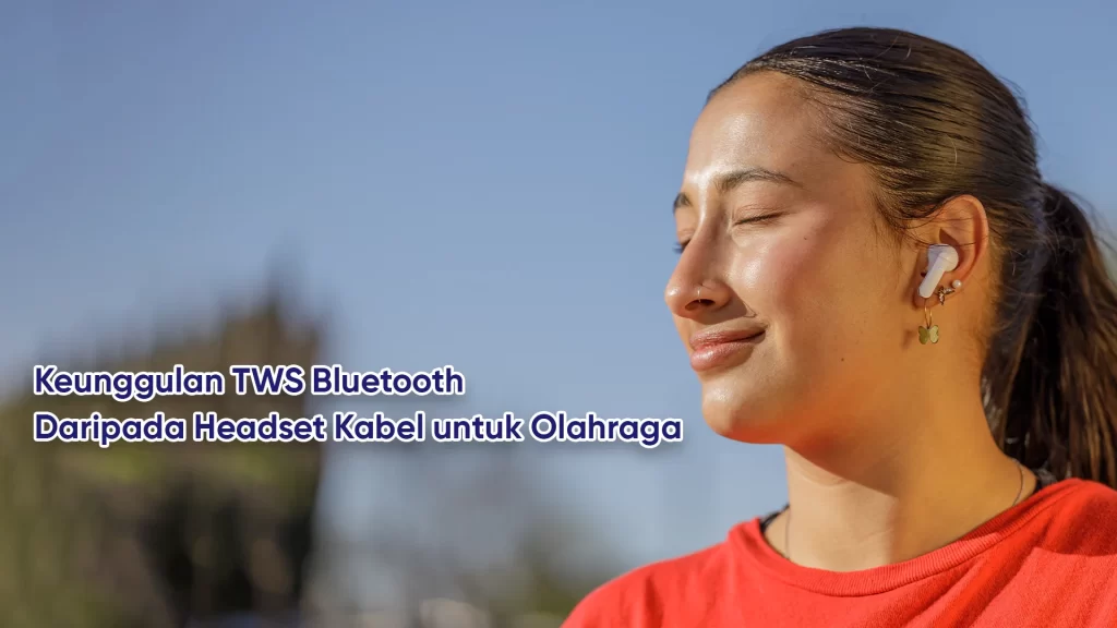 Keunggulan TWS Bluetooth dibandingkan Headset Kabel