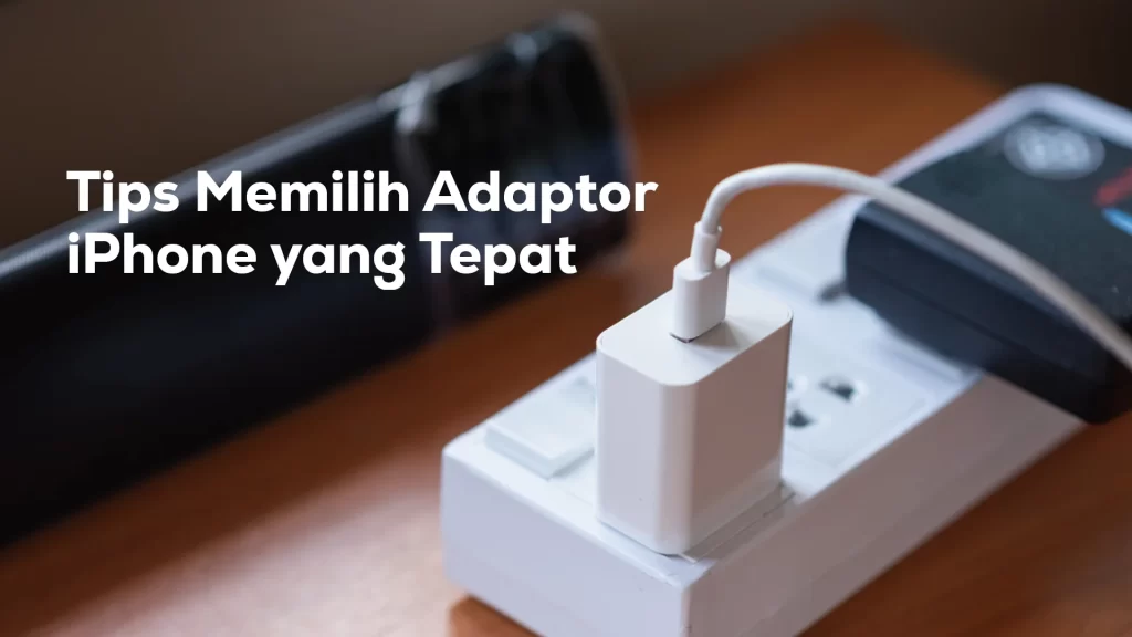 Tips pilih adaptor iPhone sesuai kebutuhan