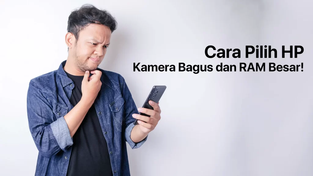Cara memilih HP kamera bagus dan RAM besar