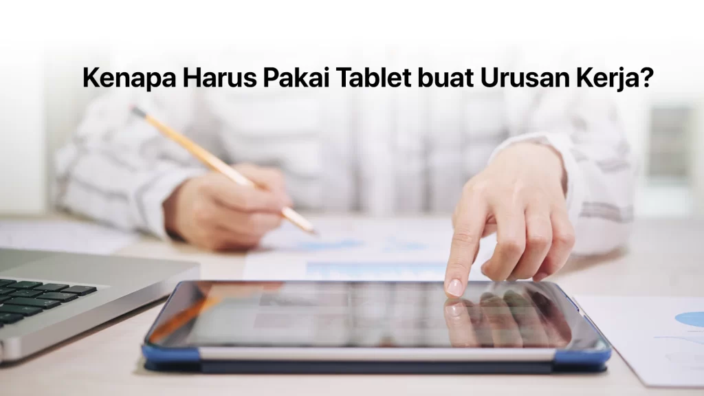 Kenapa harus menggunakan tablet untuk kerja