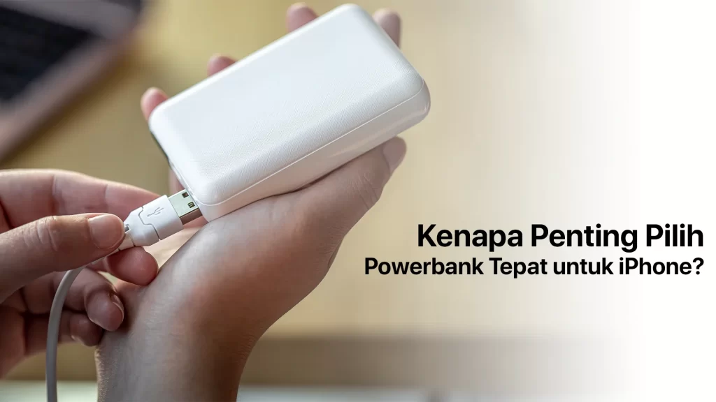 Kenapa penting pilih powerbank iPhone