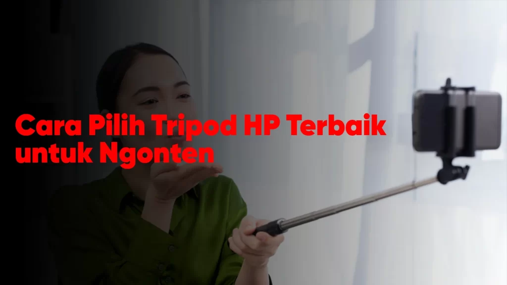 Cara pilih tripod HP terbaik untuk ngonten