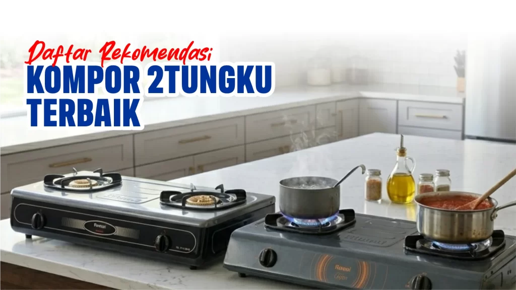 Daftar Rekomendasi Kompor 2 Tungku