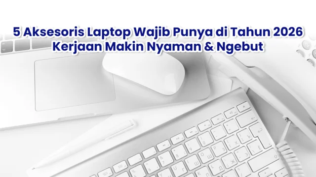 rekomendasi aksesoris laptop terbaik yang harus punya