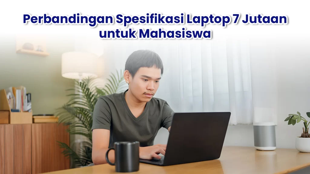 Perbandingan Spesifikasi Laptop 7 Jutaan