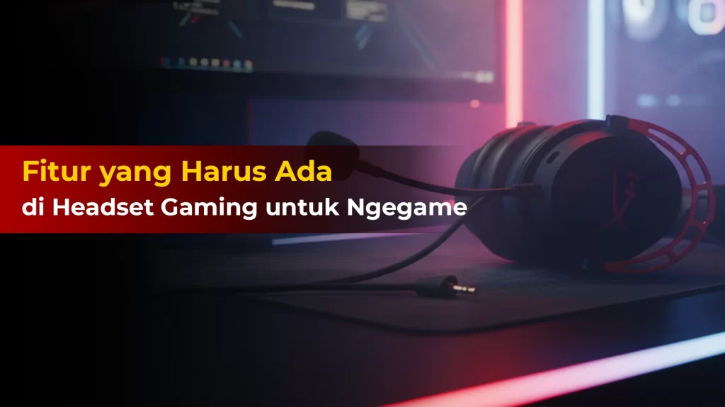 Fitur di Headset Gaming 